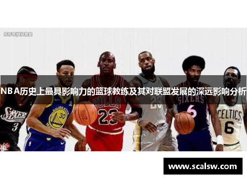 NBA历史上最具影响力的篮球教练及其对联盟发展的深远影响分析