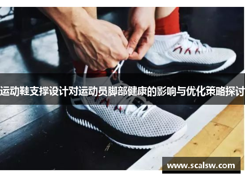运动鞋支撑设计对运动员脚部健康的影响与优化策略探讨