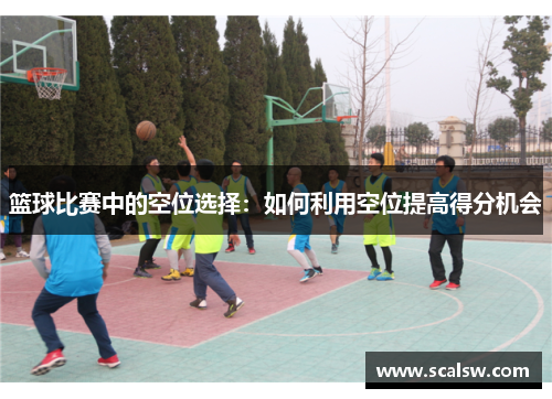 篮球比赛中的空位选择：如何利用空位提高得分机会